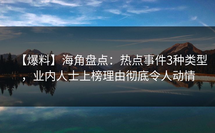 【爆料】海角盘点：热点事件3种类型，业内人士上榜理由彻底令人动情  第1张