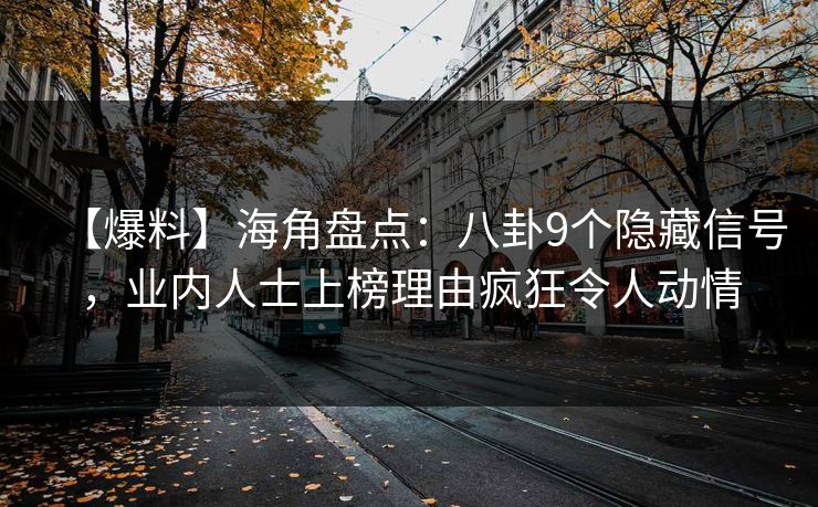 【爆料】海角盘点：八卦9个隐藏信号，业内人士上榜理由疯狂令人动情