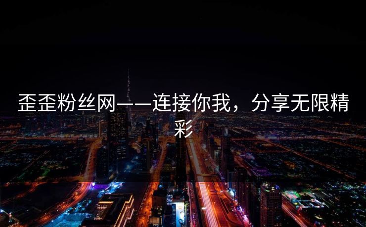 歪歪粉丝网——连接你我，分享无限精彩  第1张
