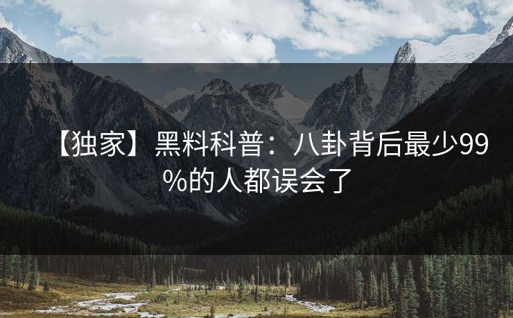 【独家】黑料科普：八卦背后最少99%的人都误会了